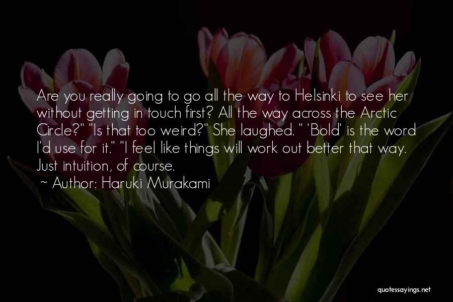 Haruki Murakami Quotes: Are You Really Going To Go All The Way To Helsinki To See Her Without Getting In Touch First? All