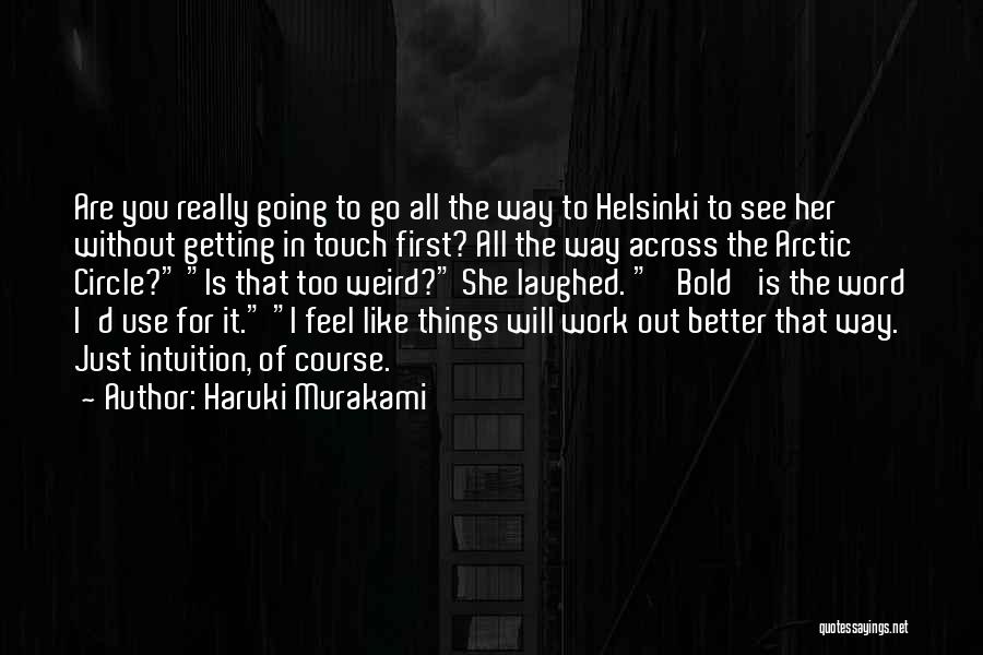 Haruki Murakami Quotes: Are You Really Going To Go All The Way To Helsinki To See Her Without Getting In Touch First? All