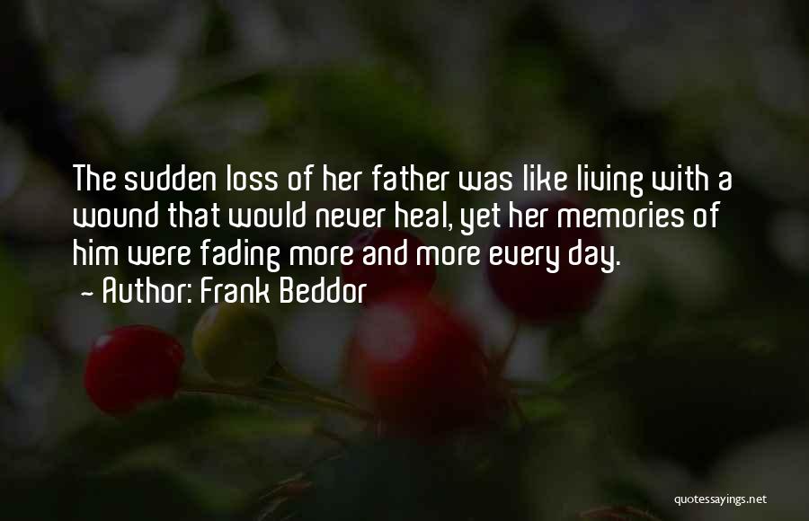 Frank Beddor Quotes: The Sudden Loss Of Her Father Was Like Living With A Wound That Would Never Heal, Yet Her Memories Of