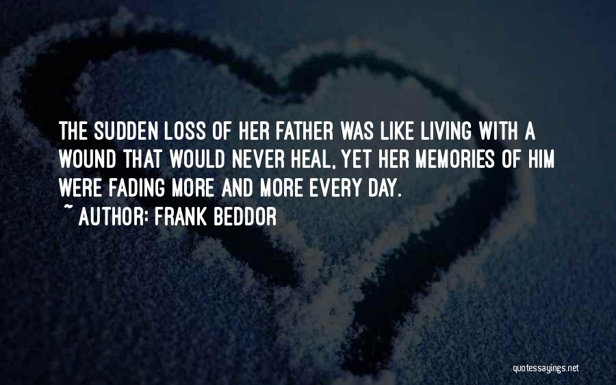 Frank Beddor Quotes: The Sudden Loss Of Her Father Was Like Living With A Wound That Would Never Heal, Yet Her Memories Of