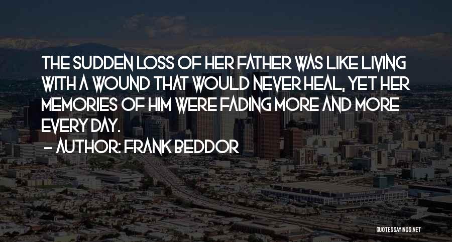 Frank Beddor Quotes: The Sudden Loss Of Her Father Was Like Living With A Wound That Would Never Heal, Yet Her Memories Of