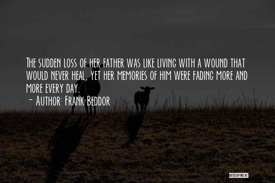 Frank Beddor Quotes: The Sudden Loss Of Her Father Was Like Living With A Wound That Would Never Heal, Yet Her Memories Of