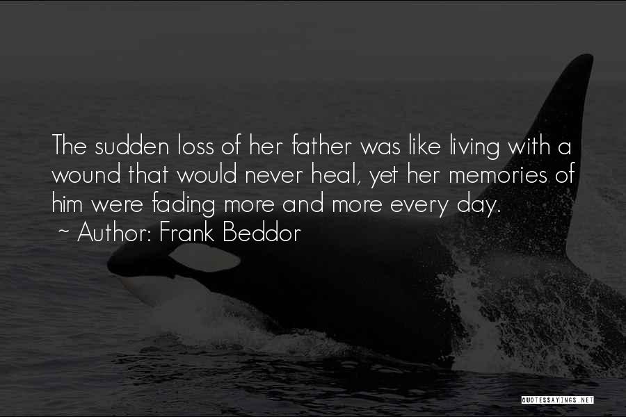 Frank Beddor Quotes: The Sudden Loss Of Her Father Was Like Living With A Wound That Would Never Heal, Yet Her Memories Of