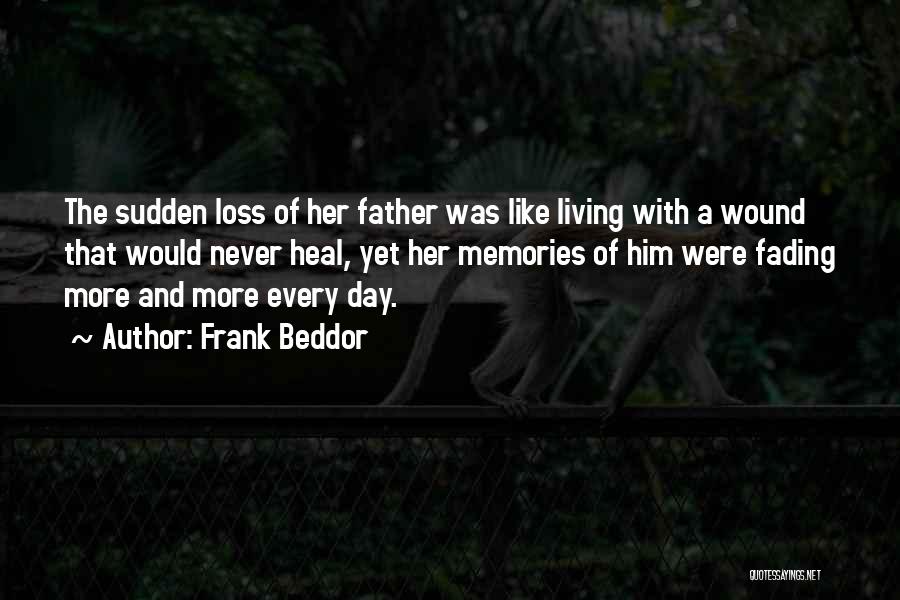 Frank Beddor Quotes: The Sudden Loss Of Her Father Was Like Living With A Wound That Would Never Heal, Yet Her Memories Of