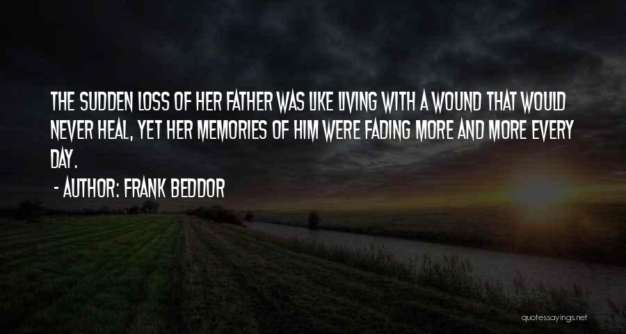 Frank Beddor Quotes: The Sudden Loss Of Her Father Was Like Living With A Wound That Would Never Heal, Yet Her Memories Of