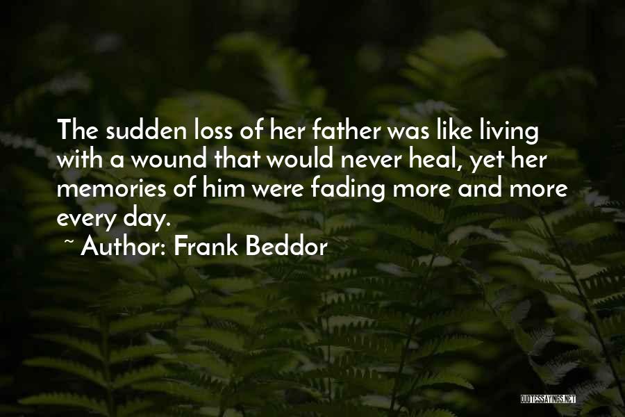 Frank Beddor Quotes: The Sudden Loss Of Her Father Was Like Living With A Wound That Would Never Heal, Yet Her Memories Of