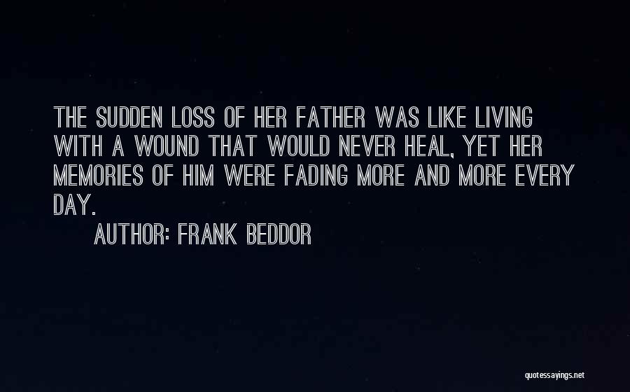 Frank Beddor Quotes: The Sudden Loss Of Her Father Was Like Living With A Wound That Would Never Heal, Yet Her Memories Of