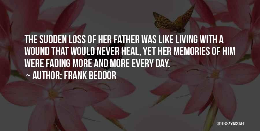 Frank Beddor Quotes: The Sudden Loss Of Her Father Was Like Living With A Wound That Would Never Heal, Yet Her Memories Of