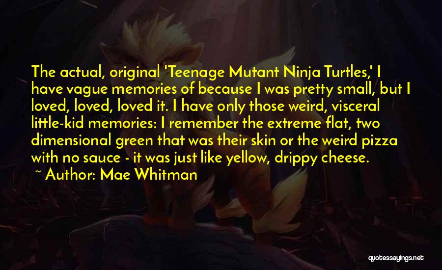 Mae Whitman Quotes: The Actual, Original 'teenage Mutant Ninja Turtles,' I Have Vague Memories Of Because I Was Pretty Small, But I Loved,