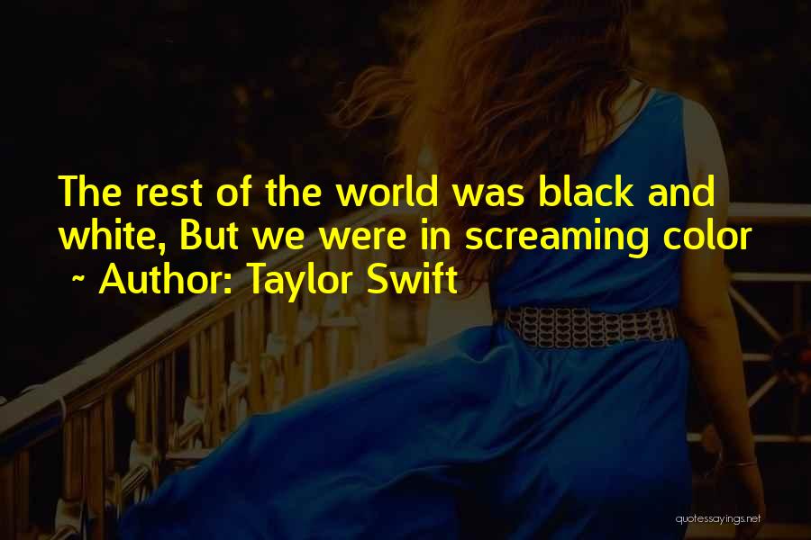 Taylor Swift Quotes: The Rest Of The World Was Black And White, But We Were In Screaming Color