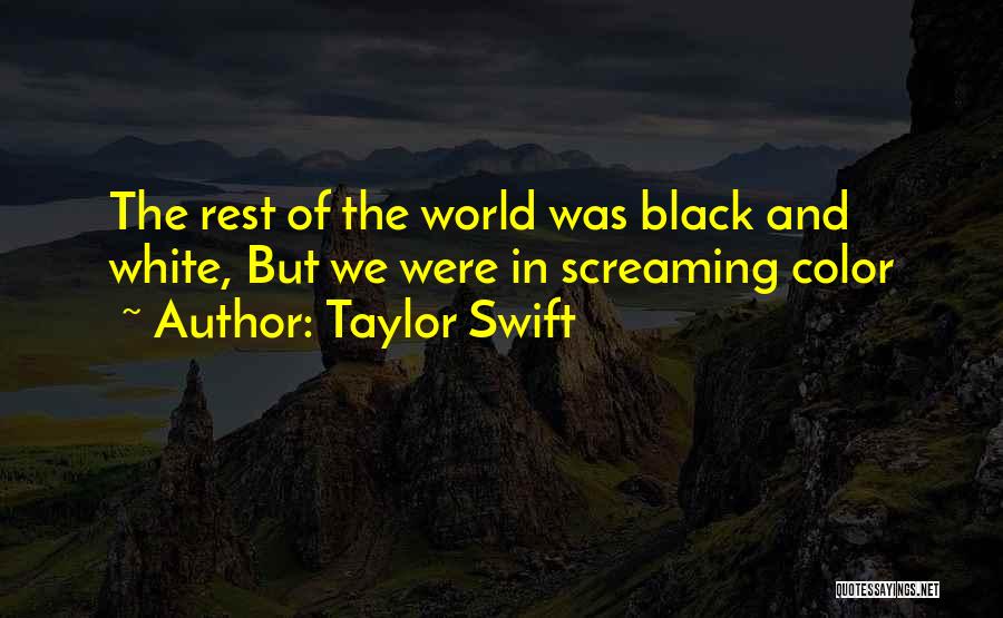 Taylor Swift Quotes: The Rest Of The World Was Black And White, But We Were In Screaming Color