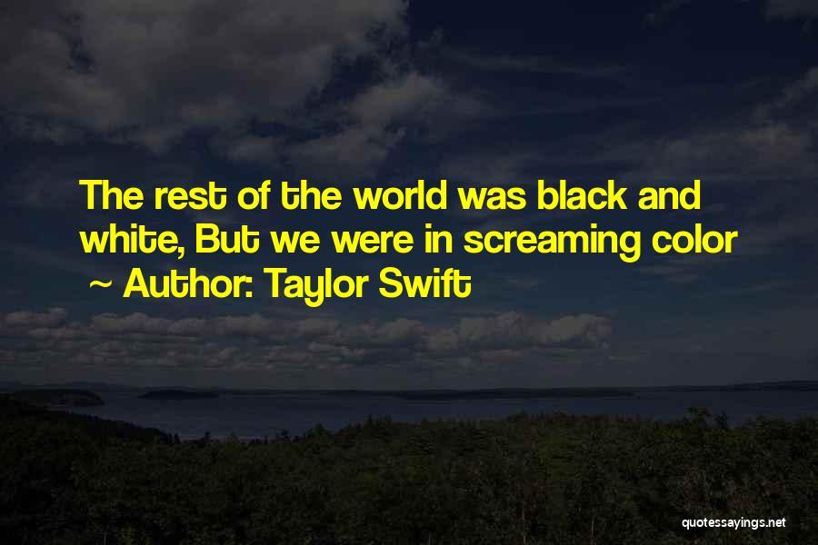 Taylor Swift Quotes: The Rest Of The World Was Black And White, But We Were In Screaming Color