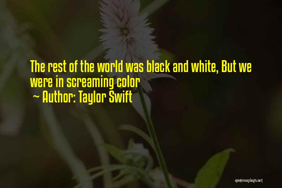 Taylor Swift Quotes: The Rest Of The World Was Black And White, But We Were In Screaming Color