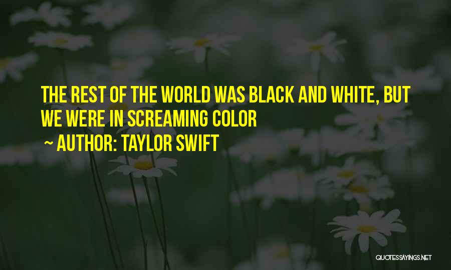Taylor Swift Quotes: The Rest Of The World Was Black And White, But We Were In Screaming Color