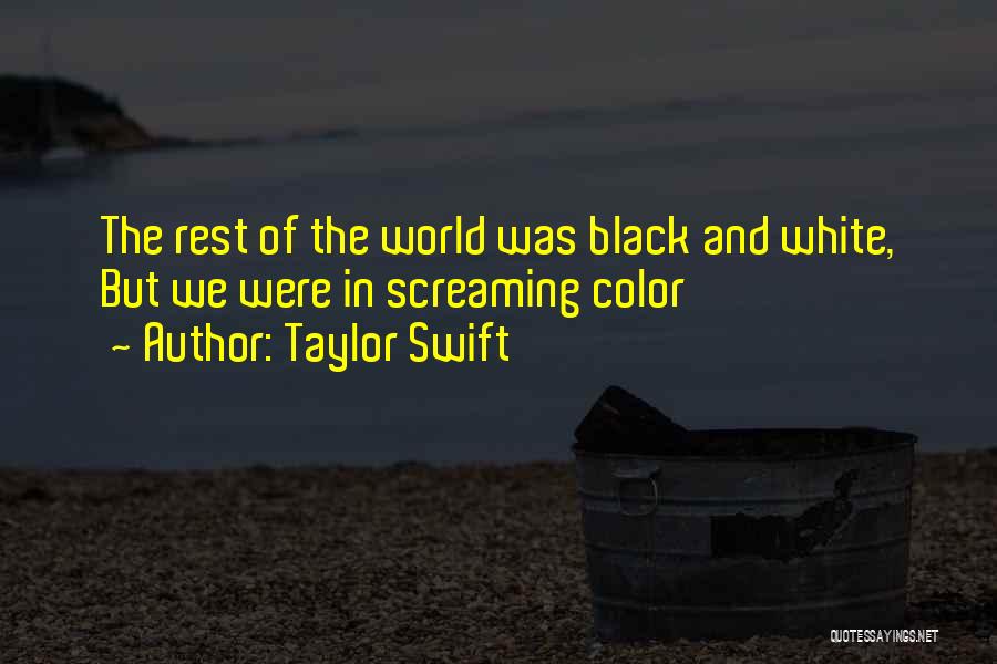 Taylor Swift Quotes: The Rest Of The World Was Black And White, But We Were In Screaming Color