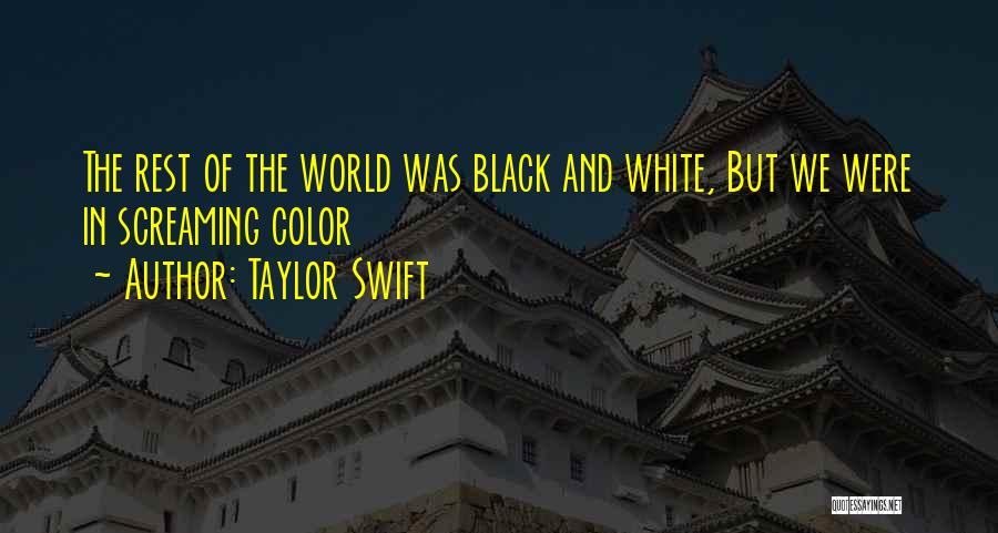 Taylor Swift Quotes: The Rest Of The World Was Black And White, But We Were In Screaming Color