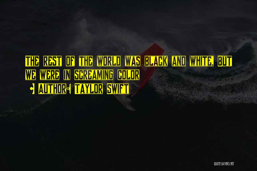 Taylor Swift Quotes: The Rest Of The World Was Black And White, But We Were In Screaming Color