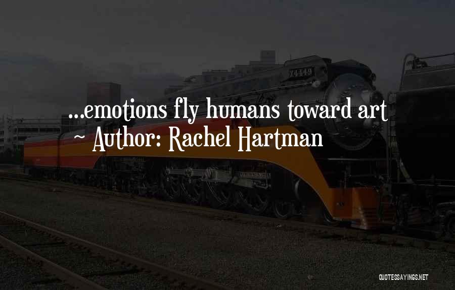 Rachel Hartman Quotes: ...emotions Fly Humans Toward Art