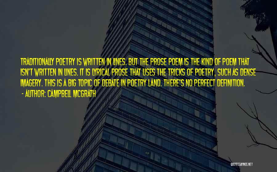Campbell McGrath Quotes: Traditionally Poetry Is Written In Lines. But The Prose Poem Is The Kind Of Poem That Isn't Written In Lines.