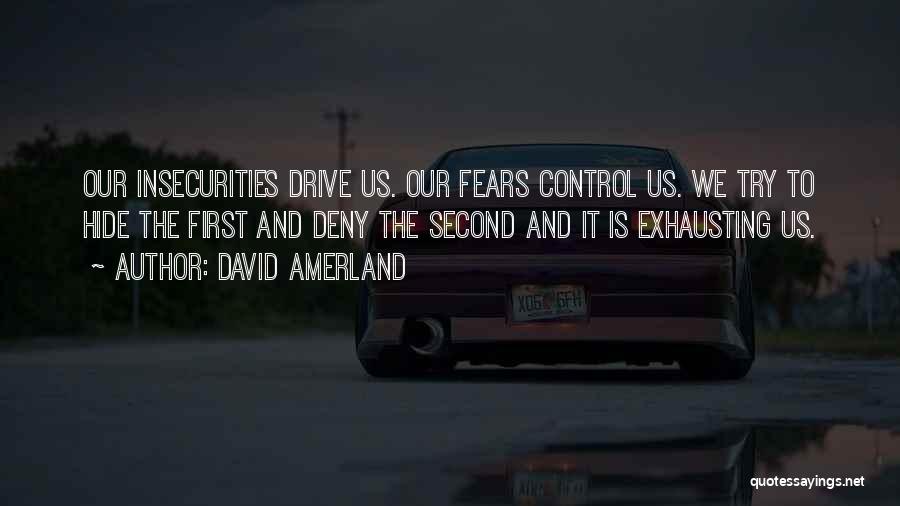 David Amerland Quotes: Our Insecurities Drive Us. Our Fears Control Us. We Try To Hide The First And Deny The Second And It