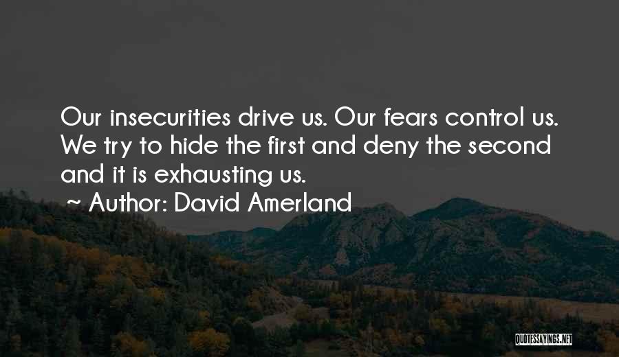 David Amerland Quotes: Our Insecurities Drive Us. Our Fears Control Us. We Try To Hide The First And Deny The Second And It