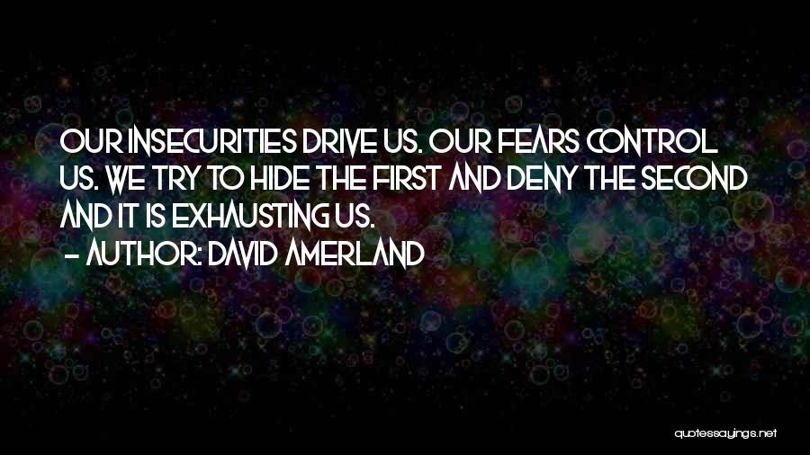 David Amerland Quotes: Our Insecurities Drive Us. Our Fears Control Us. We Try To Hide The First And Deny The Second And It