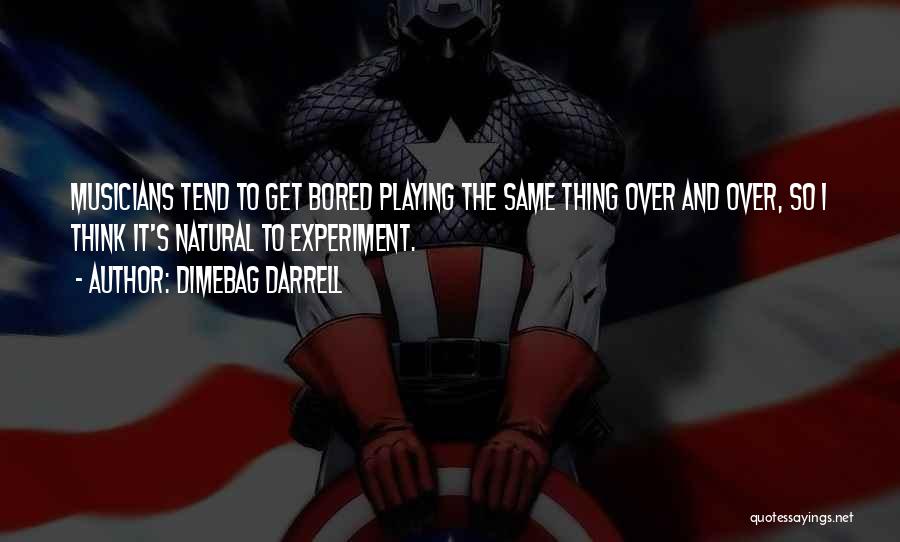 Dimebag Darrell Quotes: Musicians Tend To Get Bored Playing The Same Thing Over And Over, So I Think It's Natural To Experiment.