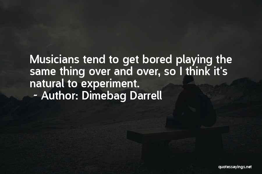 Dimebag Darrell Quotes: Musicians Tend To Get Bored Playing The Same Thing Over And Over, So I Think It's Natural To Experiment.