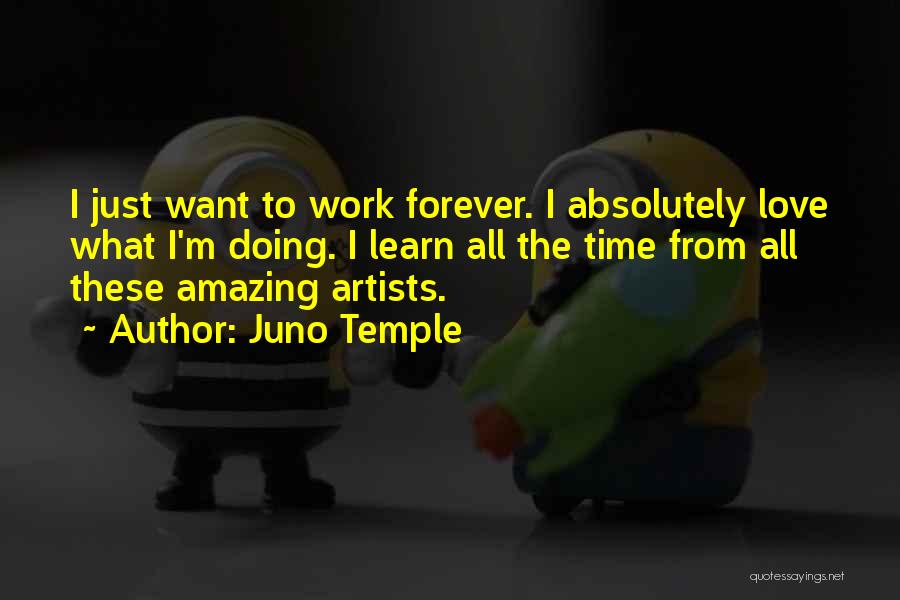 Juno Temple Quotes: I Just Want To Work Forever. I Absolutely Love What I'm Doing. I Learn All The Time From All These