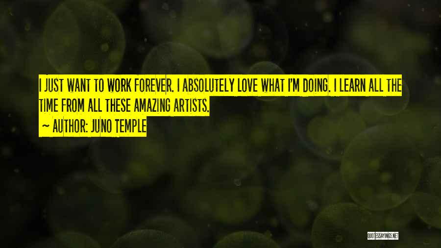 Juno Temple Quotes: I Just Want To Work Forever. I Absolutely Love What I'm Doing. I Learn All The Time From All These