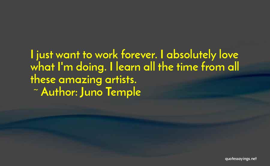 Juno Temple Quotes: I Just Want To Work Forever. I Absolutely Love What I'm Doing. I Learn All The Time From All These