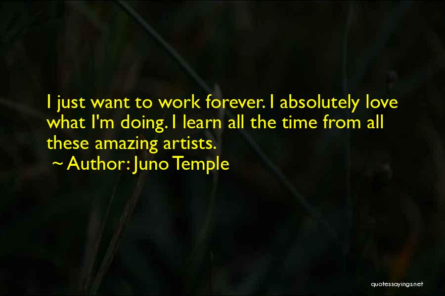 Juno Temple Quotes: I Just Want To Work Forever. I Absolutely Love What I'm Doing. I Learn All The Time From All These