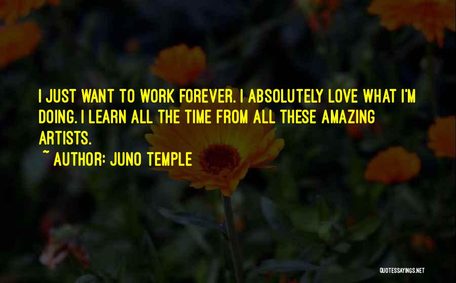 Juno Temple Quotes: I Just Want To Work Forever. I Absolutely Love What I'm Doing. I Learn All The Time From All These