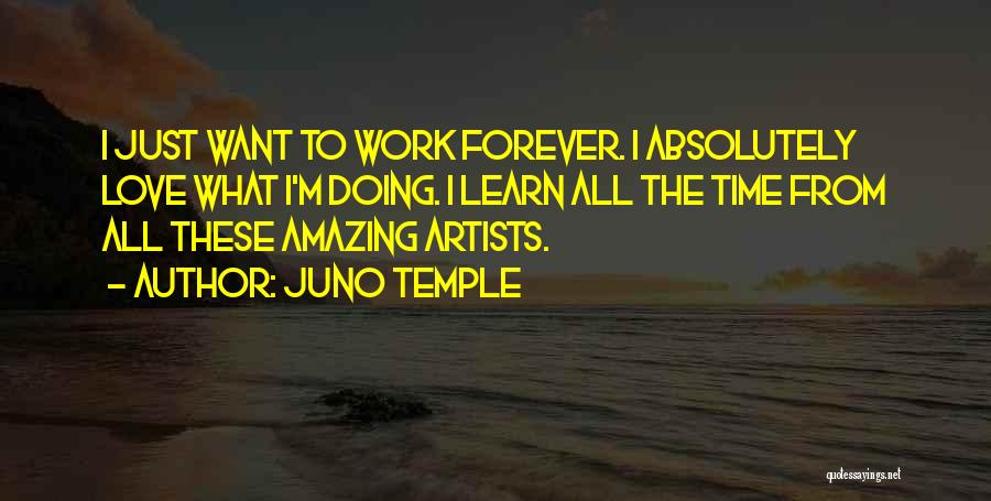 Juno Temple Quotes: I Just Want To Work Forever. I Absolutely Love What I'm Doing. I Learn All The Time From All These