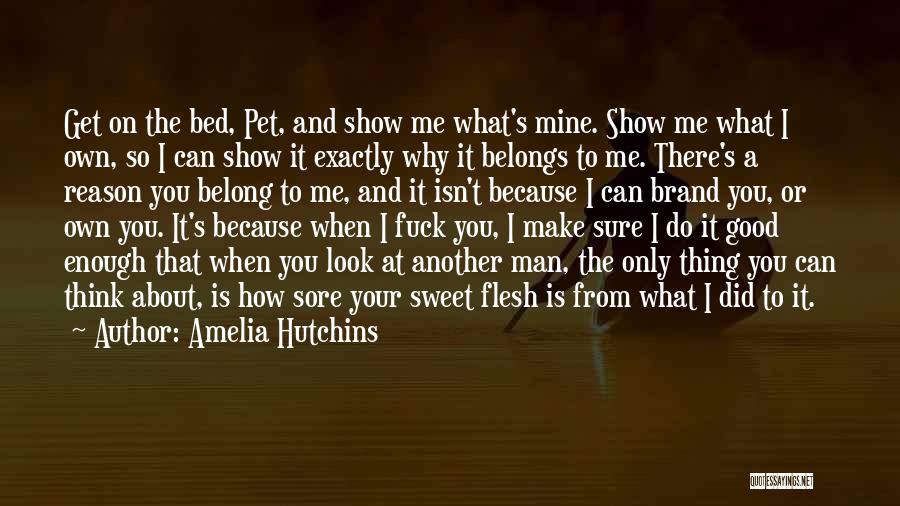 Amelia Hutchins Quotes: Get On The Bed, Pet, And Show Me What's Mine. Show Me What I Own, So I Can Show It