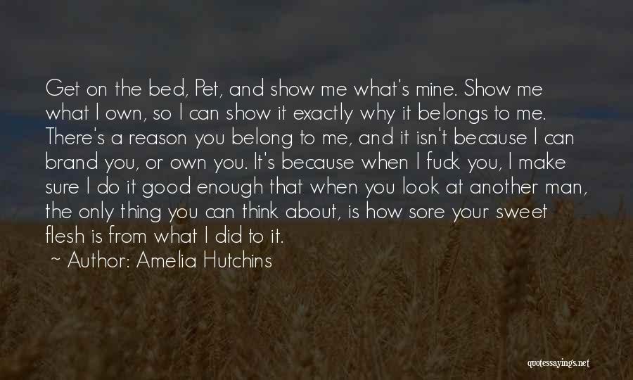 Amelia Hutchins Quotes: Get On The Bed, Pet, And Show Me What's Mine. Show Me What I Own, So I Can Show It