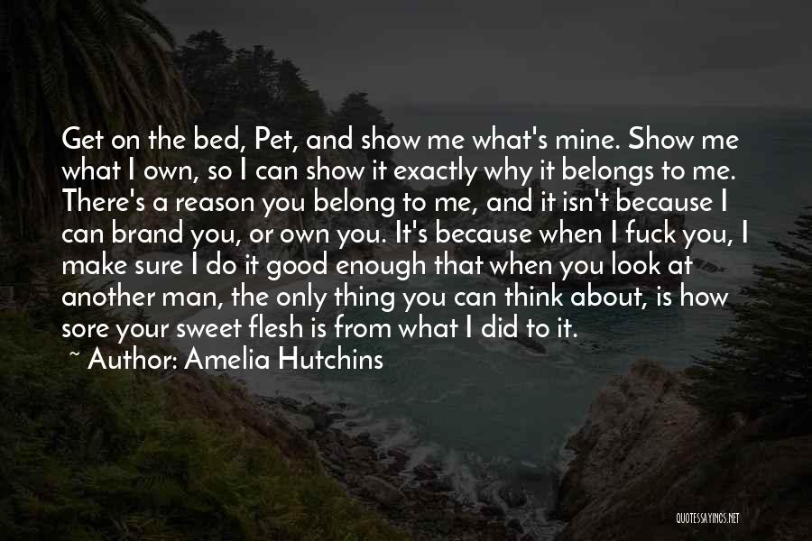 Amelia Hutchins Quotes: Get On The Bed, Pet, And Show Me What's Mine. Show Me What I Own, So I Can Show It