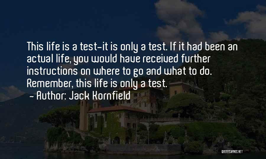 Jack Kornfield Quotes: This Life Is A Test-it Is Only A Test. If It Had Been An Actual Life, You Would Have Received