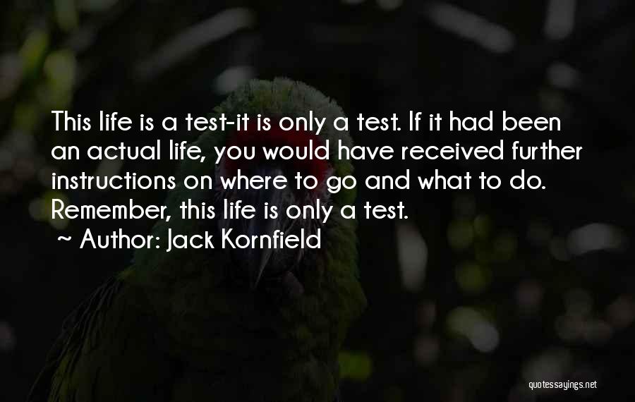 Jack Kornfield Quotes: This Life Is A Test-it Is Only A Test. If It Had Been An Actual Life, You Would Have Received