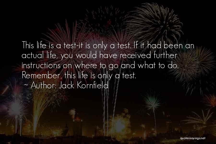 Jack Kornfield Quotes: This Life Is A Test-it Is Only A Test. If It Had Been An Actual Life, You Would Have Received