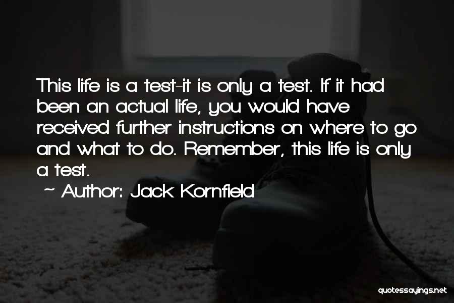 Jack Kornfield Quotes: This Life Is A Test-it Is Only A Test. If It Had Been An Actual Life, You Would Have Received