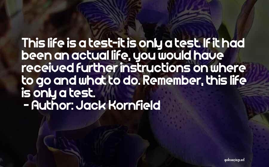 Jack Kornfield Quotes: This Life Is A Test-it Is Only A Test. If It Had Been An Actual Life, You Would Have Received