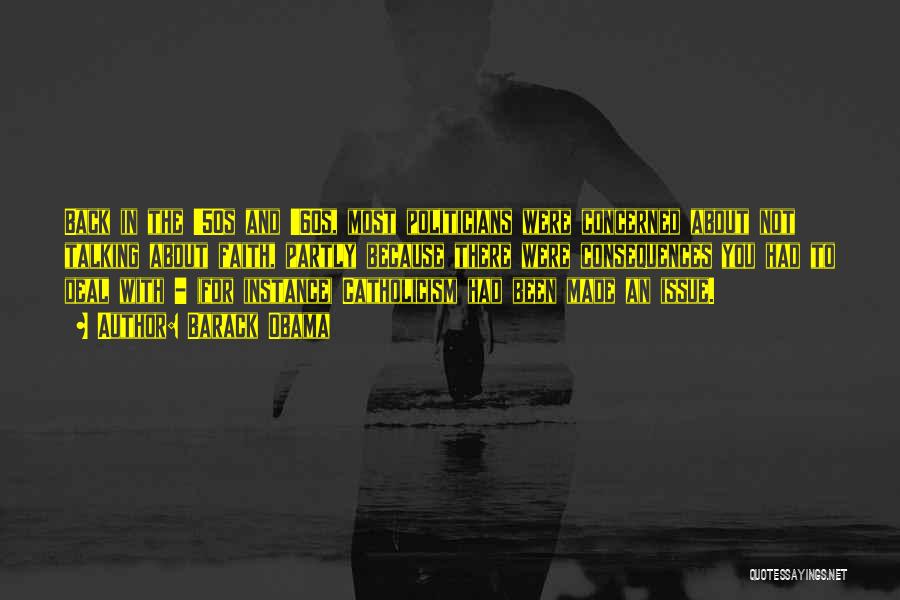 Barack Obama Quotes: Back In The '50s And '60s, Most Politicians Were Concerned About Not Talking About Faith, Partly Because There Were Consequences
