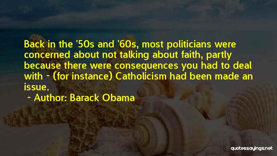 Barack Obama Quotes: Back In The '50s And '60s, Most Politicians Were Concerned About Not Talking About Faith, Partly Because There Were Consequences