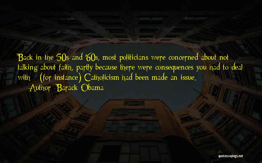 Barack Obama Quotes: Back In The '50s And '60s, Most Politicians Were Concerned About Not Talking About Faith, Partly Because There Were Consequences