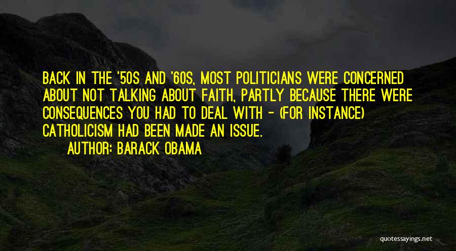 Barack Obama Quotes: Back In The '50s And '60s, Most Politicians Were Concerned About Not Talking About Faith, Partly Because There Were Consequences