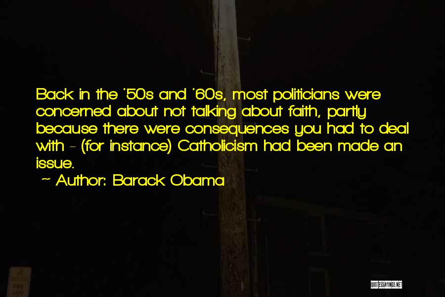 Barack Obama Quotes: Back In The '50s And '60s, Most Politicians Were Concerned About Not Talking About Faith, Partly Because There Were Consequences