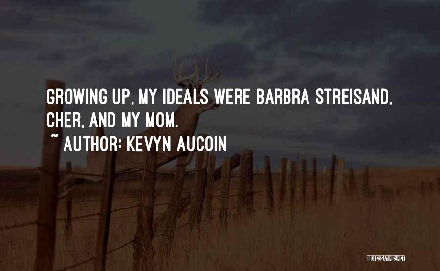 Kevyn Aucoin Quotes: Growing Up, My Ideals Were Barbra Streisand, Cher, And My Mom.