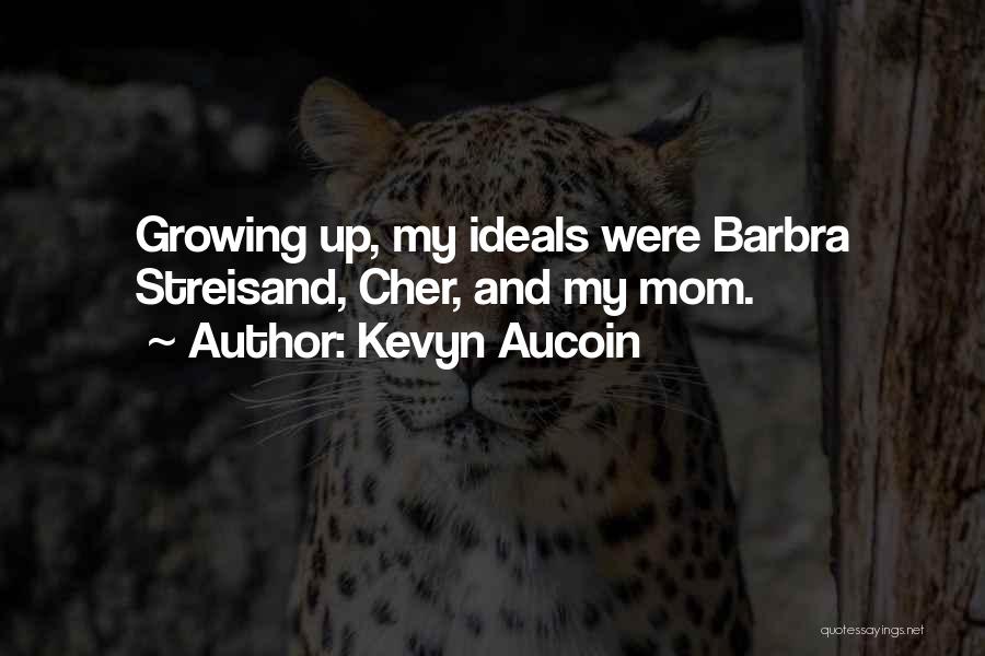 Kevyn Aucoin Quotes: Growing Up, My Ideals Were Barbra Streisand, Cher, And My Mom.