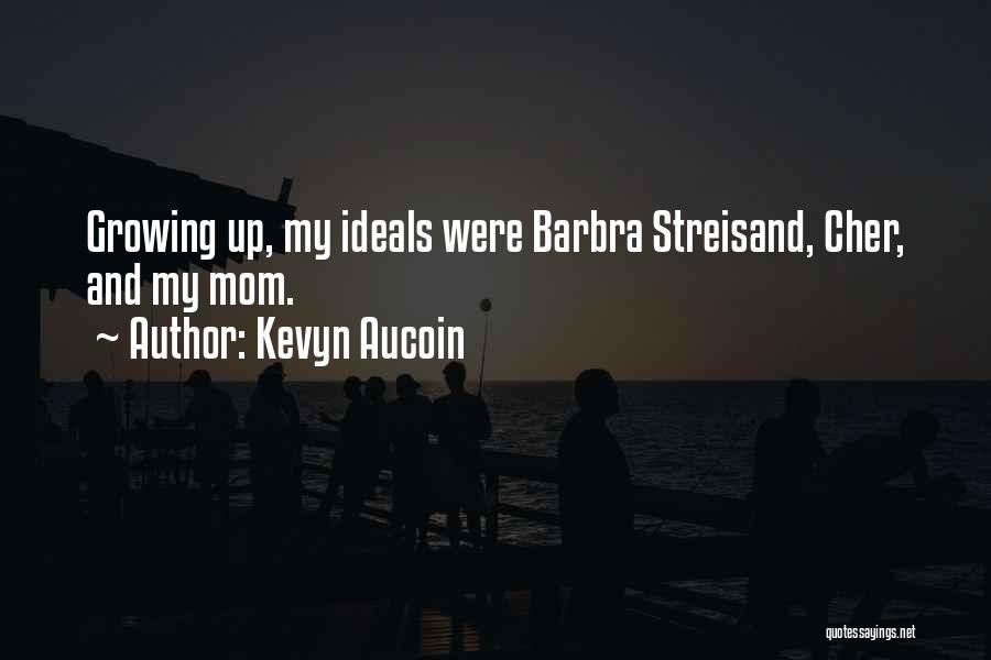 Kevyn Aucoin Quotes: Growing Up, My Ideals Were Barbra Streisand, Cher, And My Mom.